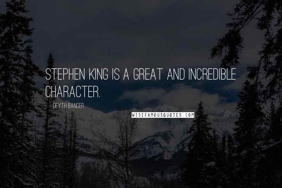 Deyth Banger Quotes: Stephen King is a great and incredible character.