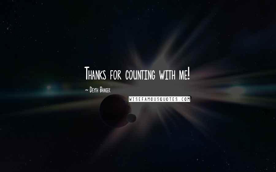 Deyth Banger Quotes: Thanks for counting with me!