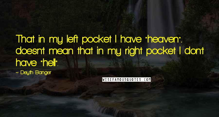 Deyth Banger Quotes: That in my left pocket I have "heaven"... doesn't mean that in my right pocket I don't have "hell".