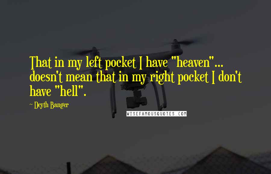 Deyth Banger Quotes: That in my left pocket I have "heaven"... doesn't mean that in my right pocket I don't have "hell".