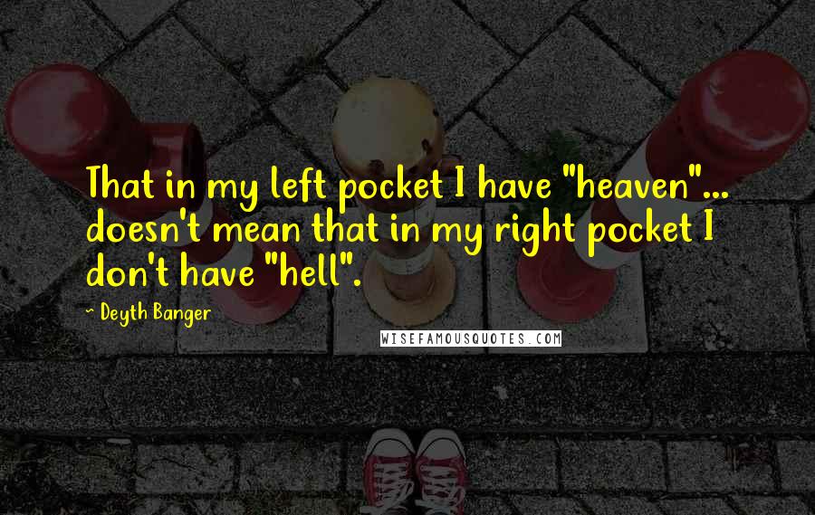 Deyth Banger Quotes: That in my left pocket I have "heaven"... doesn't mean that in my right pocket I don't have "hell".