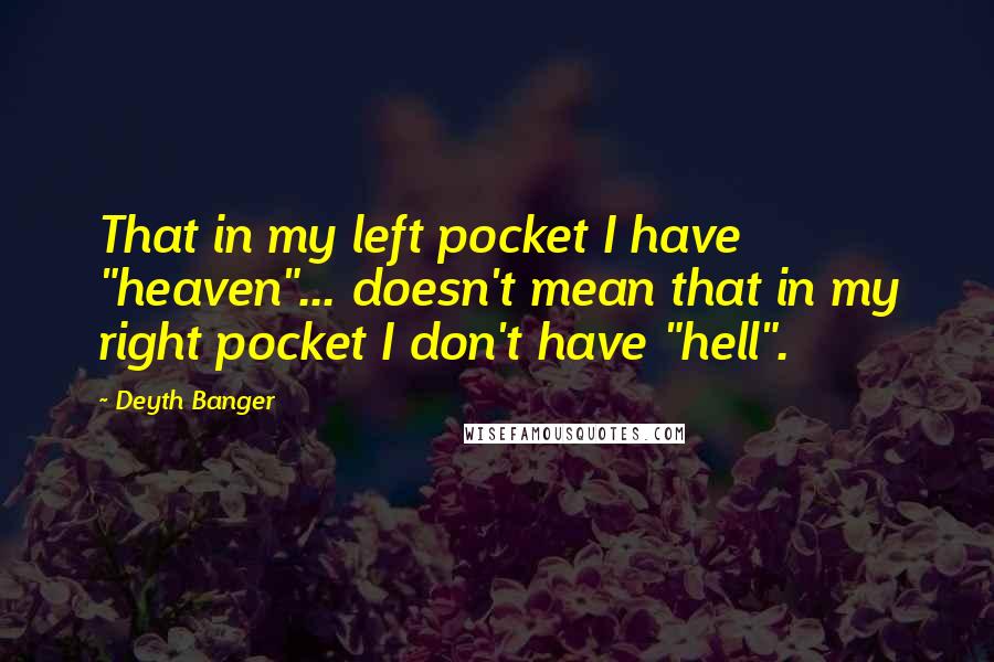 Deyth Banger Quotes: That in my left pocket I have "heaven"... doesn't mean that in my right pocket I don't have "hell".