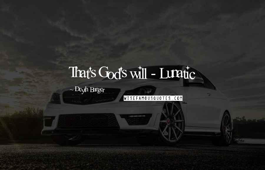 Deyth Banger Quotes: That's God's will - Lunatic