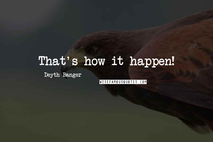 Deyth Banger Quotes: That's how it happen!