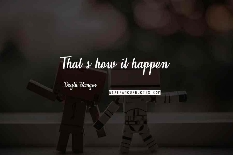 Deyth Banger Quotes: That's how it happen!