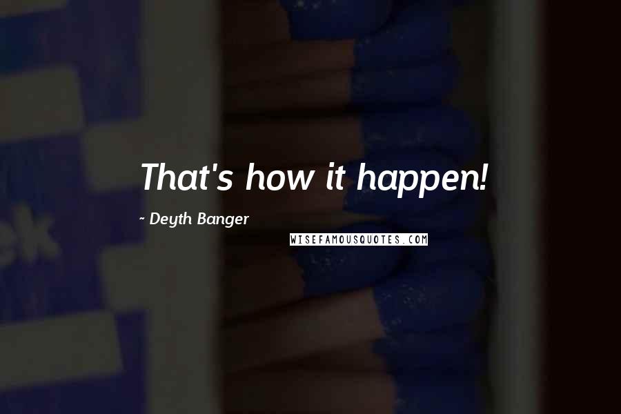 Deyth Banger Quotes: That's how it happen!
