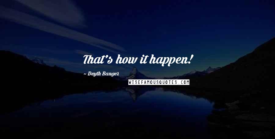 Deyth Banger Quotes: That's how it happen!