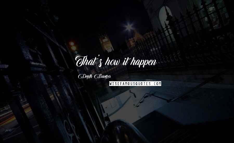 Deyth Banger Quotes: That's how it happen!
