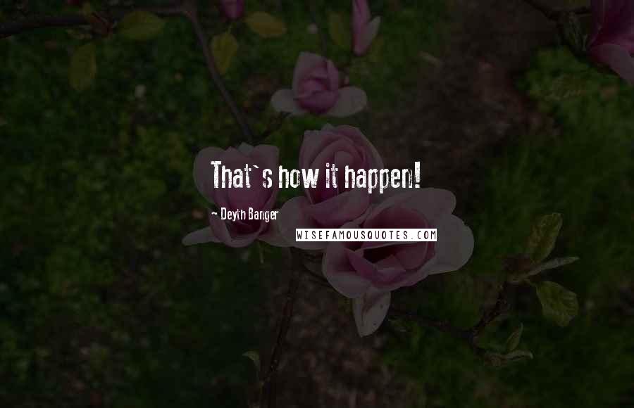 Deyth Banger Quotes: That's how it happen!