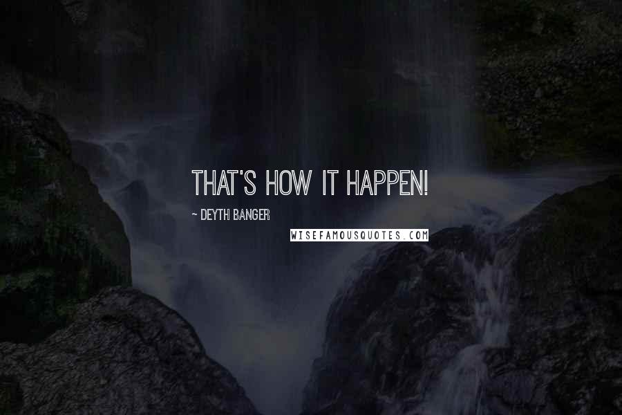Deyth Banger Quotes: That's how it happen!