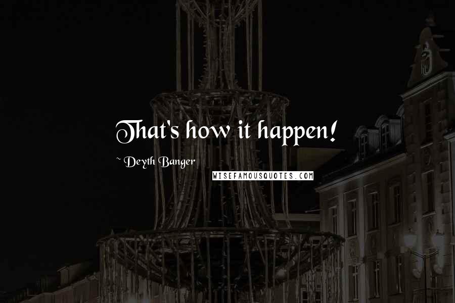 Deyth Banger Quotes: That's how it happen!
