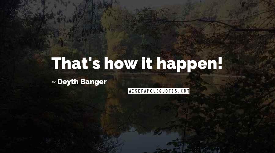 Deyth Banger Quotes: That's how it happen!