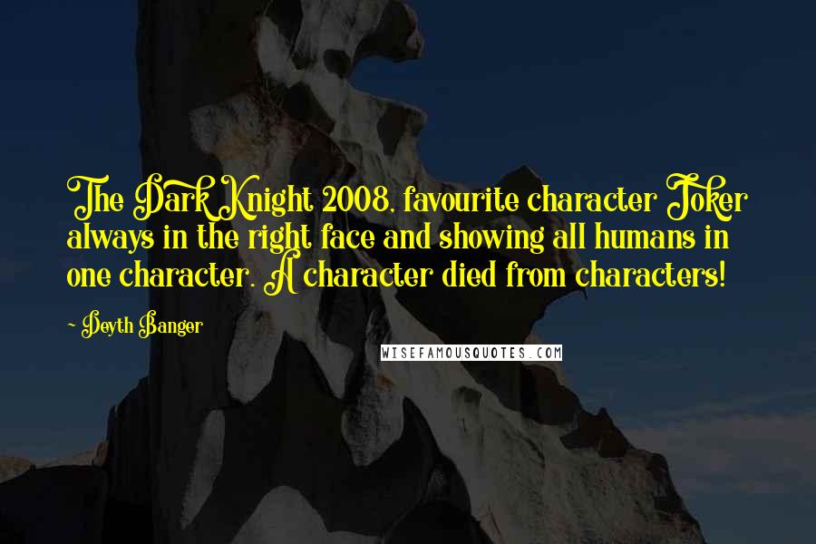 Deyth Banger Quotes: The Dark Knight 2008, favourite character Joker always in the right face and showing all humans in one character. A character died from characters!