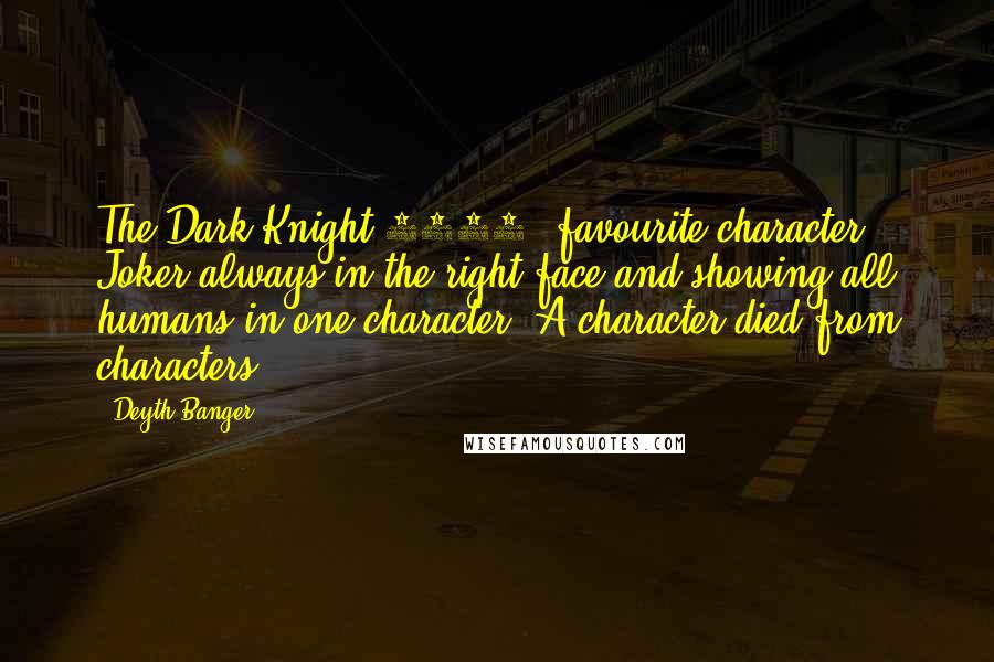 Deyth Banger Quotes: The Dark Knight 2008, favourite character Joker always in the right face and showing all humans in one character. A character died from characters!