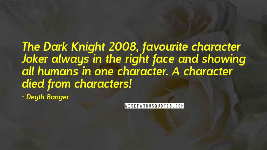 Deyth Banger Quotes: The Dark Knight 2008, favourite character Joker always in the right face and showing all humans in one character. A character died from characters!