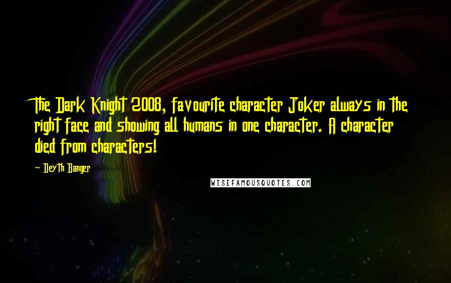 Deyth Banger Quotes: The Dark Knight 2008, favourite character Joker always in the right face and showing all humans in one character. A character died from characters!