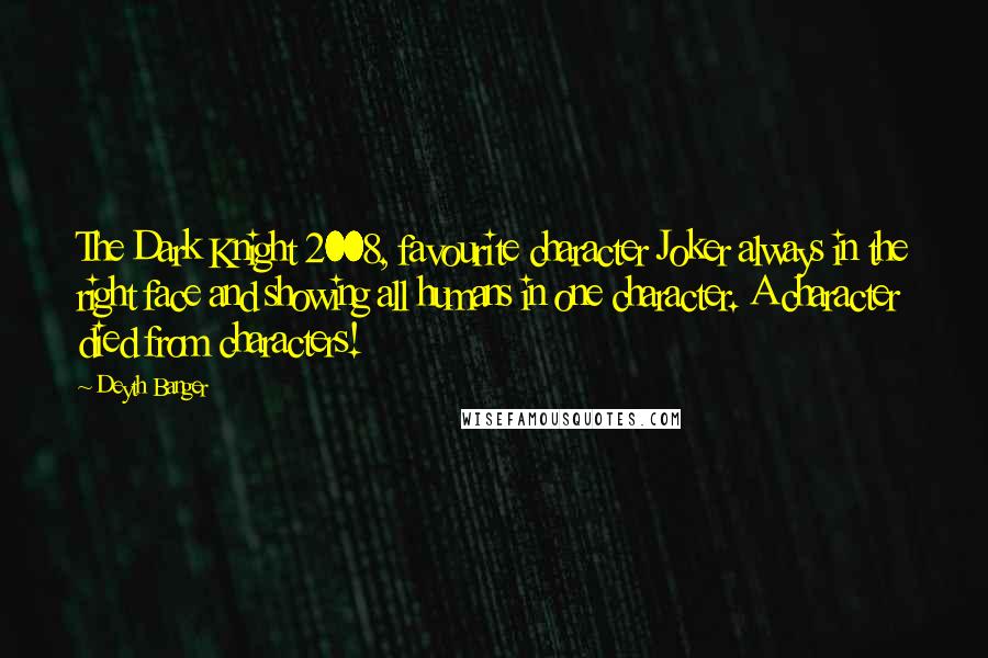 Deyth Banger Quotes: The Dark Knight 2008, favourite character Joker always in the right face and showing all humans in one character. A character died from characters!