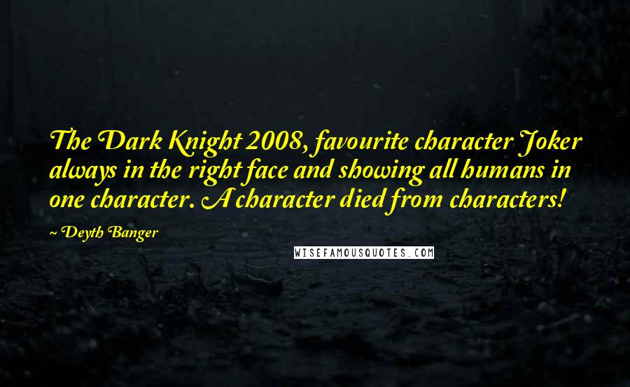 Deyth Banger Quotes: The Dark Knight 2008, favourite character Joker always in the right face and showing all humans in one character. A character died from characters!