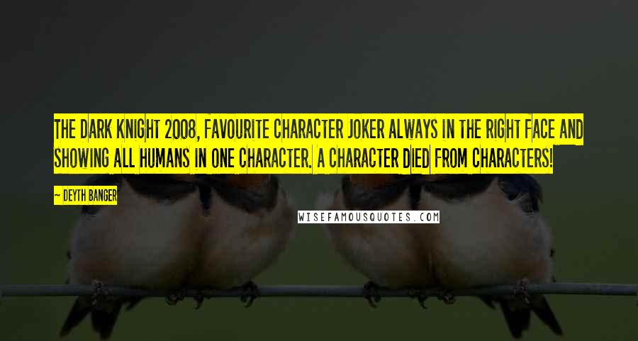 Deyth Banger Quotes: The Dark Knight 2008, favourite character Joker always in the right face and showing all humans in one character. A character died from characters!
