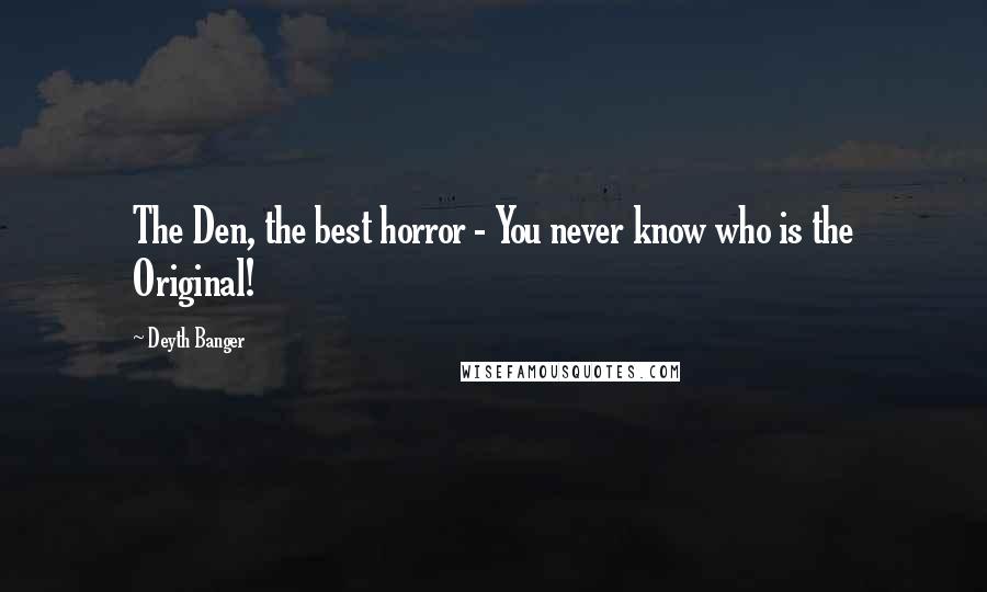 Deyth Banger Quotes: The Den, the best horror - You never know who is the Original!