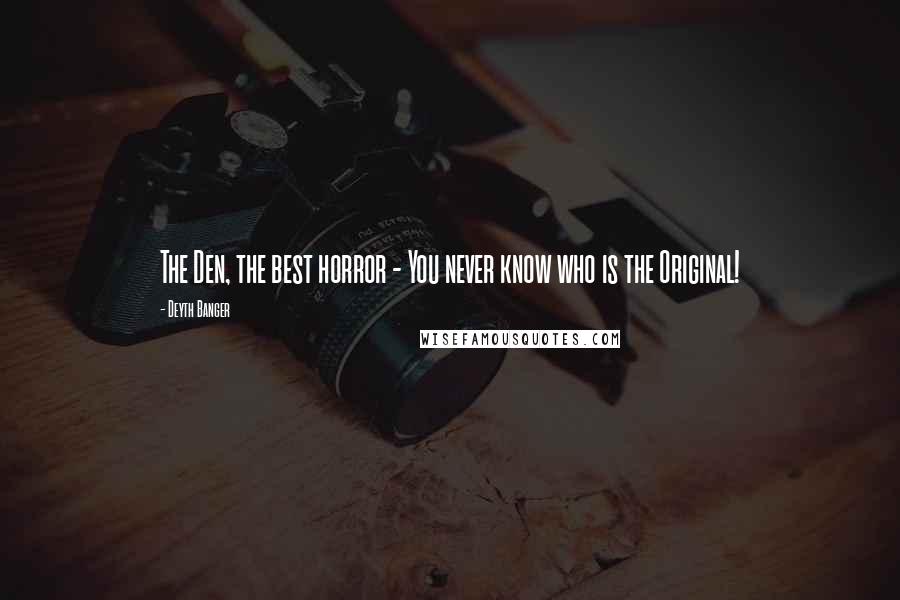 Deyth Banger Quotes: The Den, the best horror - You never know who is the Original!