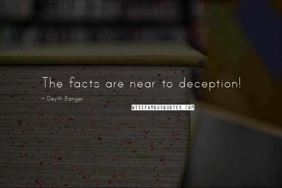 Deyth Banger Quotes: The facts are near to deception!