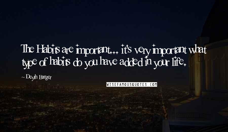 Deyth Banger Quotes: The Habits are important... it's very important what type of habits do you have added in your life.