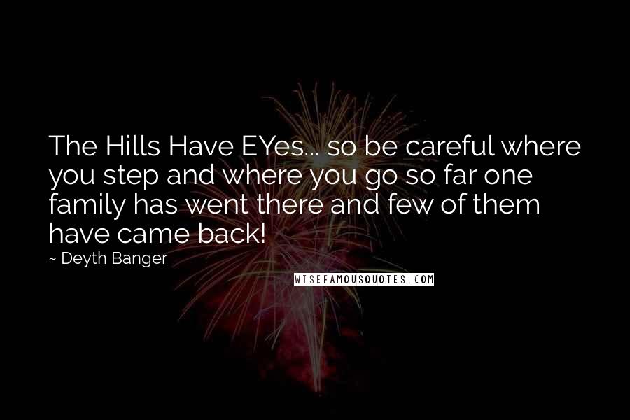 Deyth Banger Quotes: The Hills Have EYes... so be careful where you step and where you go so far one family has went there and few of them have came back!