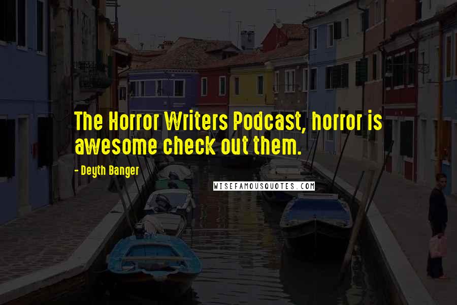 Deyth Banger Quotes: The Horror Writers Podcast, horror is awesome check out them.