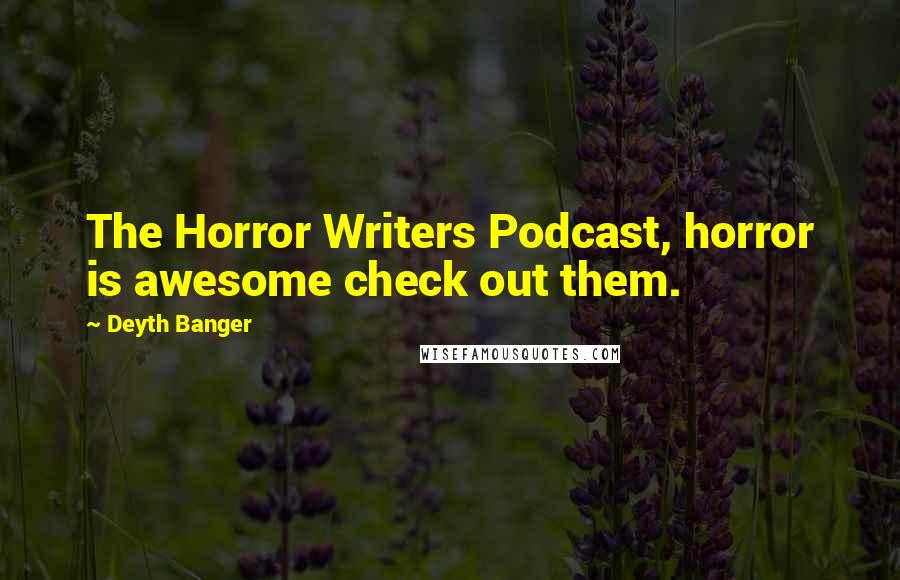 Deyth Banger Quotes: The Horror Writers Podcast, horror is awesome check out them.