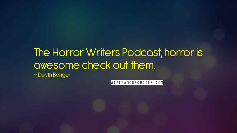 Deyth Banger Quotes: The Horror Writers Podcast, horror is awesome check out them.