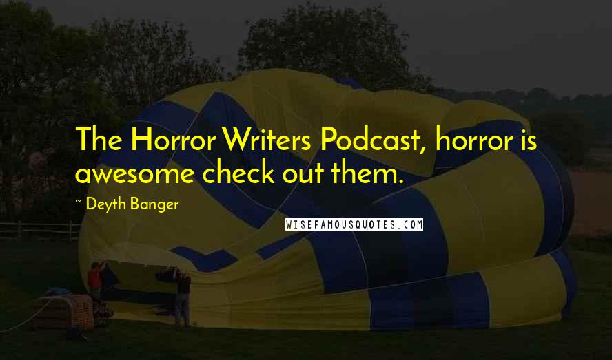 Deyth Banger Quotes: The Horror Writers Podcast, horror is awesome check out them.