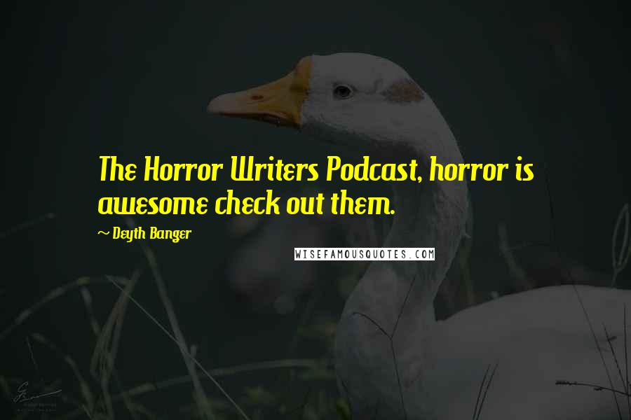 Deyth Banger Quotes: The Horror Writers Podcast, horror is awesome check out them.