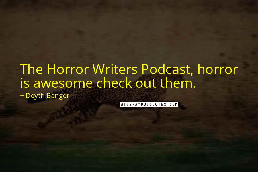 Deyth Banger Quotes: The Horror Writers Podcast, horror is awesome check out them.