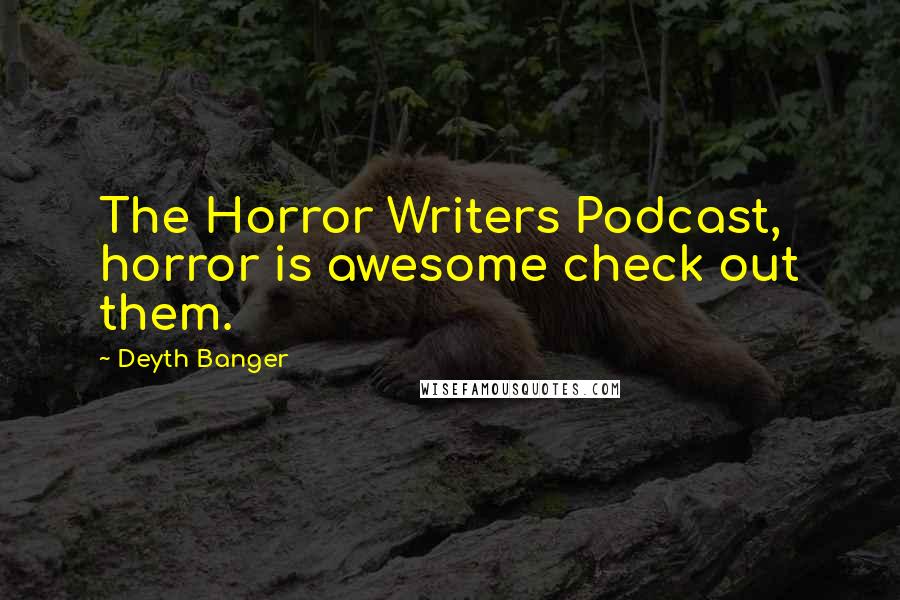 Deyth Banger Quotes: The Horror Writers Podcast, horror is awesome check out them.