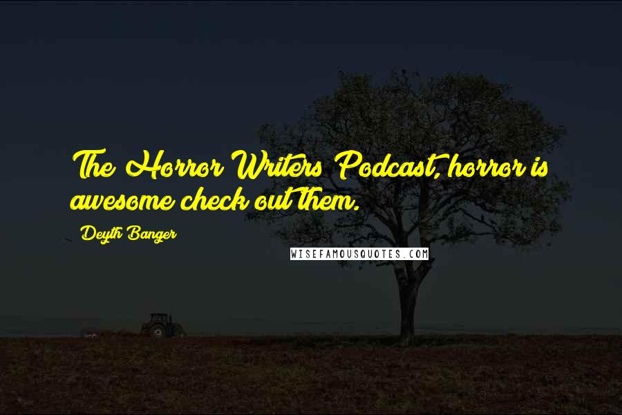 Deyth Banger Quotes: The Horror Writers Podcast, horror is awesome check out them.