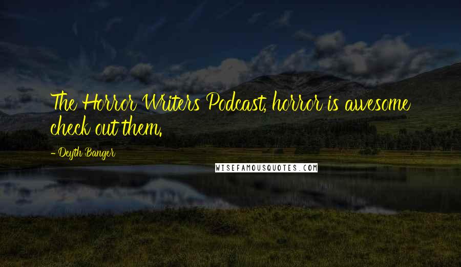 Deyth Banger Quotes: The Horror Writers Podcast, horror is awesome check out them.