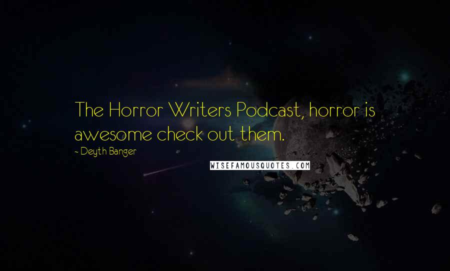 Deyth Banger Quotes: The Horror Writers Podcast, horror is awesome check out them.