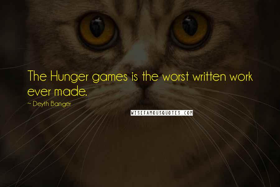 Deyth Banger Quotes: The Hunger games is the worst written work ever made.