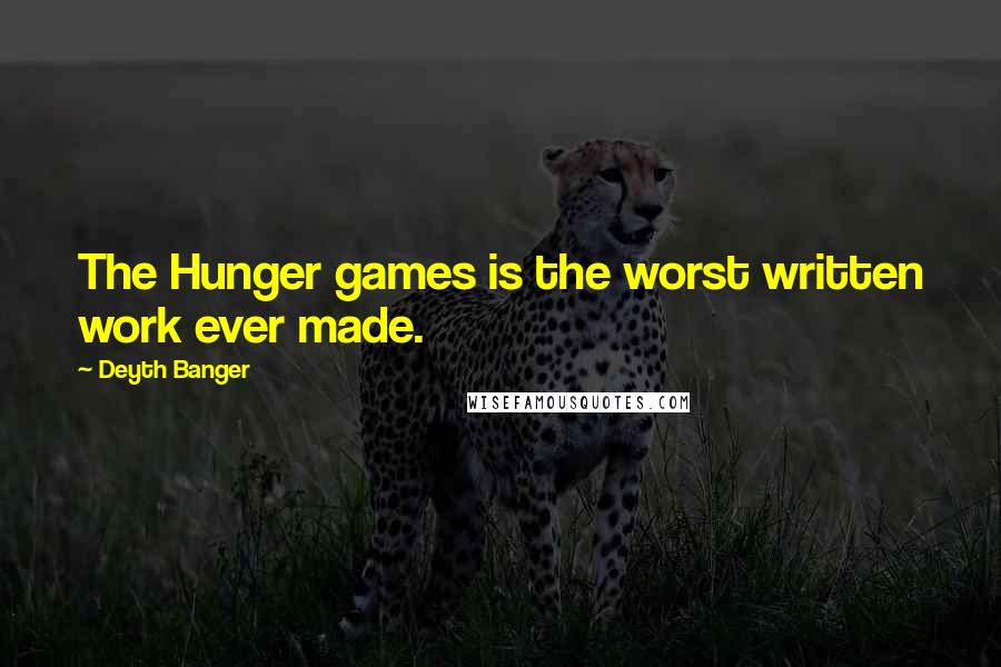 Deyth Banger Quotes: The Hunger games is the worst written work ever made.