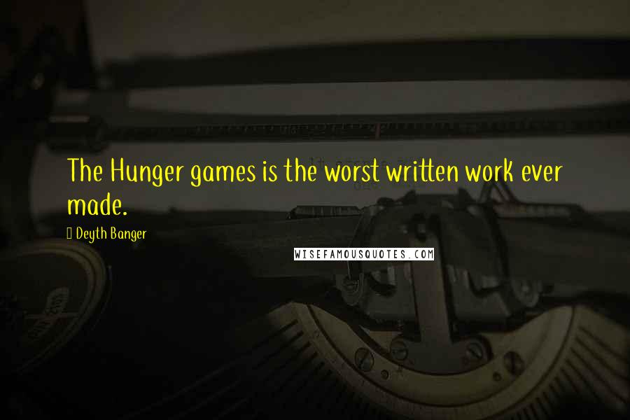 Deyth Banger Quotes: The Hunger games is the worst written work ever made.