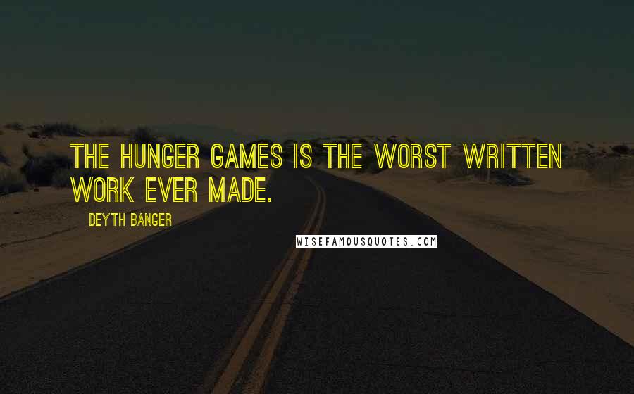 Deyth Banger Quotes: The Hunger games is the worst written work ever made.