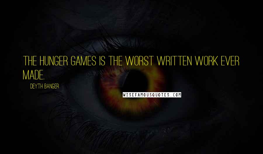 Deyth Banger Quotes: The Hunger games is the worst written work ever made.