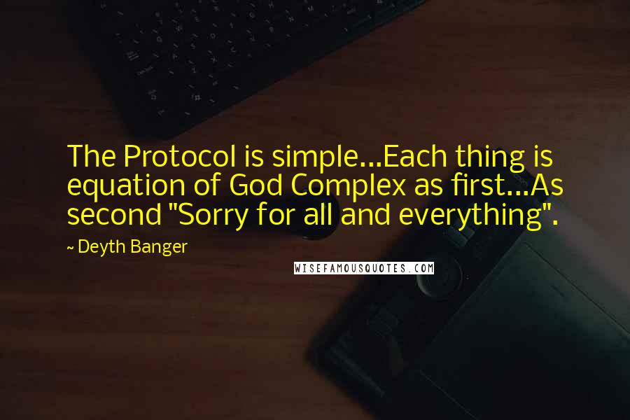 Deyth Banger Quotes: The Protocol is simple...Each thing is equation of God Complex as first...As second "Sorry for all and everything".