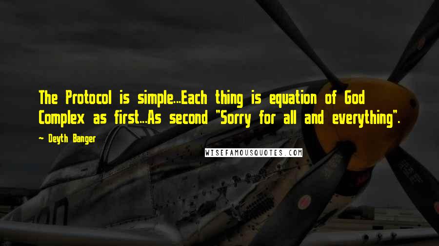 Deyth Banger Quotes: The Protocol is simple...Each thing is equation of God Complex as first...As second "Sorry for all and everything".