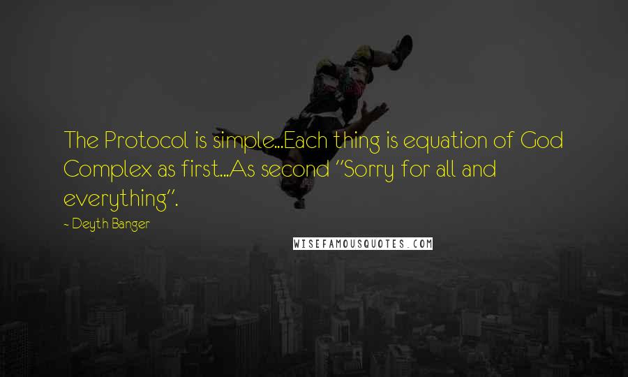 Deyth Banger Quotes: The Protocol is simple...Each thing is equation of God Complex as first...As second "Sorry for all and everything".