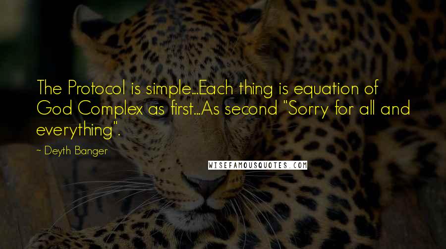 Deyth Banger Quotes: The Protocol is simple...Each thing is equation of God Complex as first...As second "Sorry for all and everything".