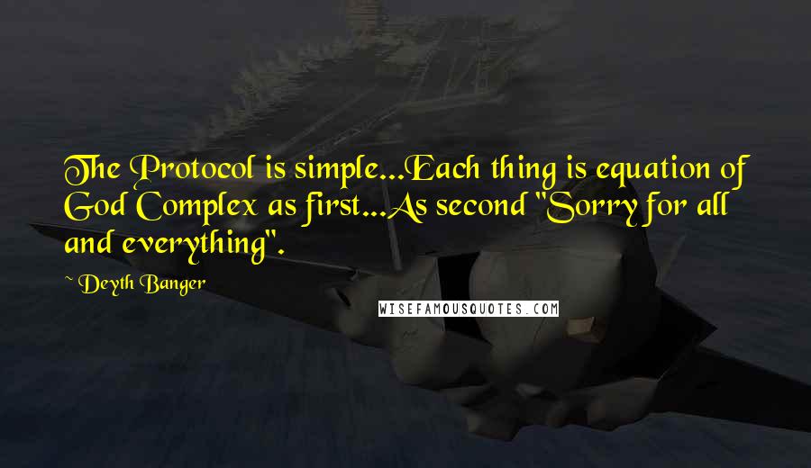 Deyth Banger Quotes: The Protocol is simple...Each thing is equation of God Complex as first...As second "Sorry for all and everything".