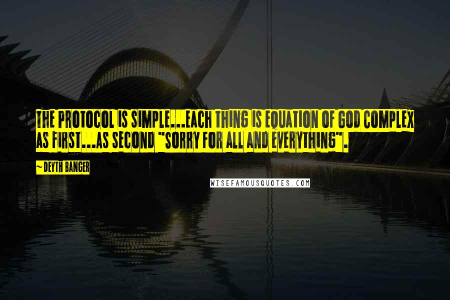 Deyth Banger Quotes: The Protocol is simple...Each thing is equation of God Complex as first...As second "Sorry for all and everything".