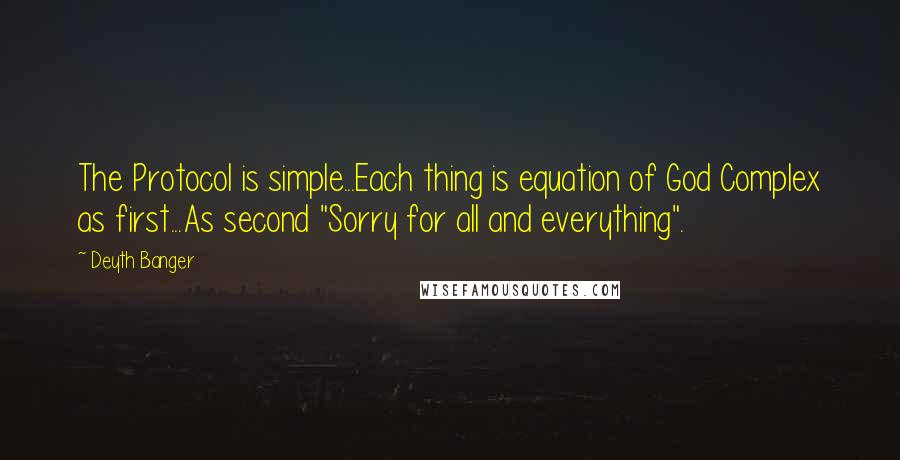 Deyth Banger Quotes: The Protocol is simple...Each thing is equation of God Complex as first...As second "Sorry for all and everything".